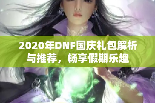 2020年DNF國慶禮包解析與推薦，暢享假期樂趣