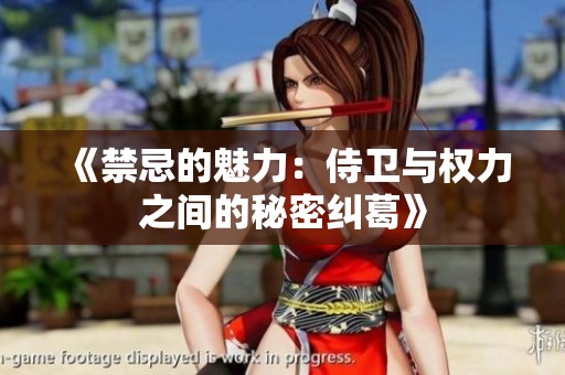 《禁忌的魅力：侍衛(wèi)與權(quán)力之間的秘密糾葛》