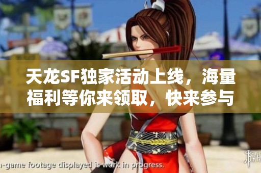 天龍SF獨(dú)家活動(dòng)上線(xiàn),海量福利等你來(lái)領(lǐng)取,快來(lái)參與吧! 天龍SF獨(dú)家活動(dòng)上線(xiàn),海量福利等你來(lái)領(lǐng)取,快來(lái)參與吧!