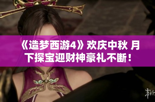 《造夢西游4》歡慶中秋 月下探寶迎財神豪禮不斷！