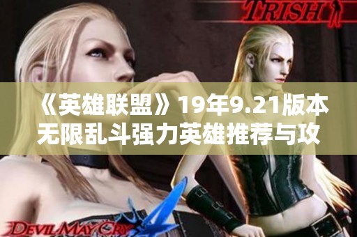 《英雄聯(lián)盟》19年9.21版本無(wú)限亂斗強(qiáng)力英雄推薦與攻略解析
