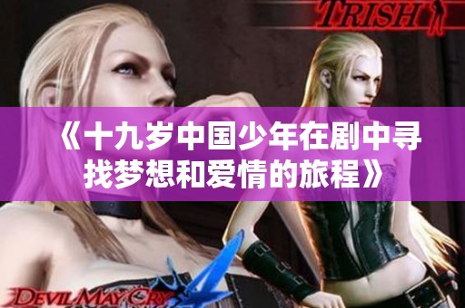 《十九歲中國(guó)少年在劇中尋找夢(mèng)想和愛(ài)情的旅程》