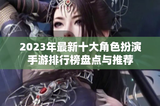 2023年最新十大角色扮演手游排行榜盤點與推薦