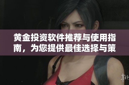 黃金投資軟件推薦與使用指南，為您提供最佳選擇與策略