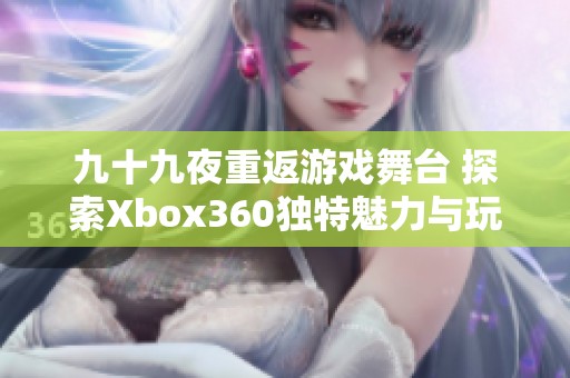 九十九夜重返游戲舞臺 探索Xbox360獨(dú)特魅力與玩法