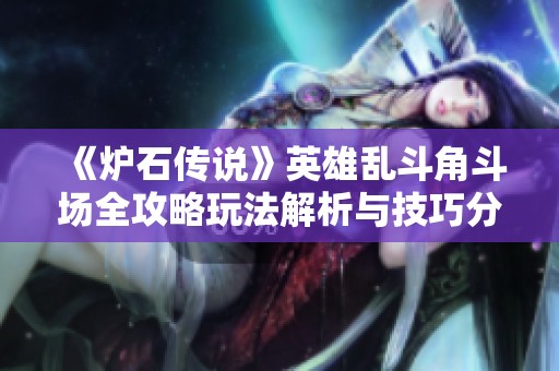 《爐石傳說》英雄亂斗角斗場全攻略玩法解析與技巧分享