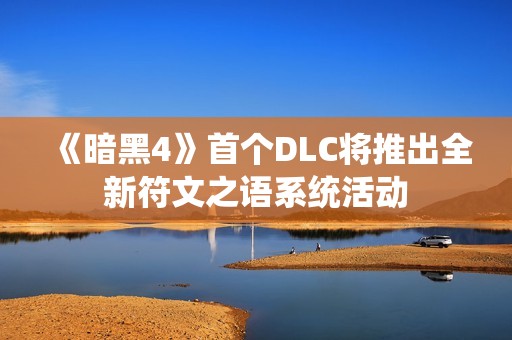 《暗黑4》首個(gè)DLC將推出全新符文之語(yǔ)系統(tǒng)活動(dòng)