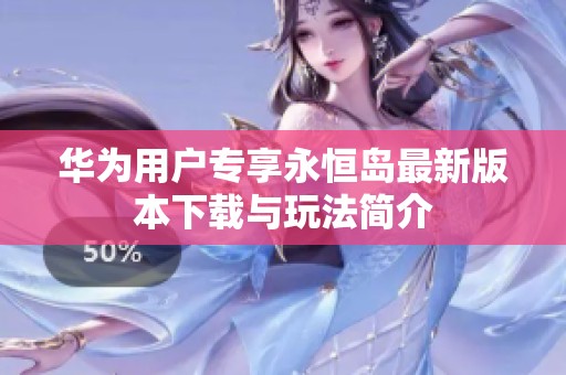華為用戶專享永恒島最新版本下載與玩法簡介