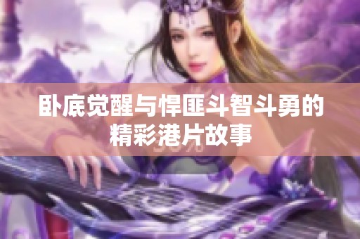 臥底覺醒與悍匪斗智斗勇的精彩港片故事