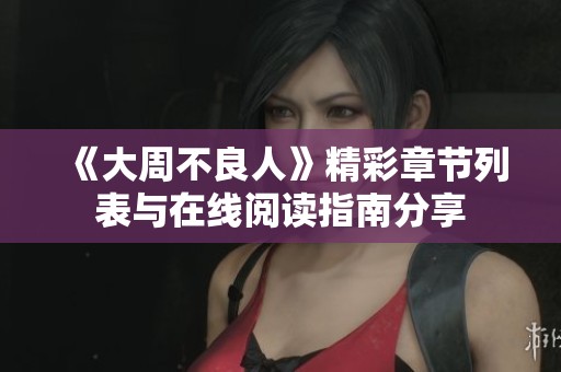 《大周不良人》精彩章節(jié)列表與在線閱讀指南分享