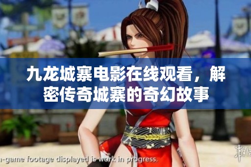 九龍城寨電影在線觀看，解密傳奇城寨的奇幻故事
