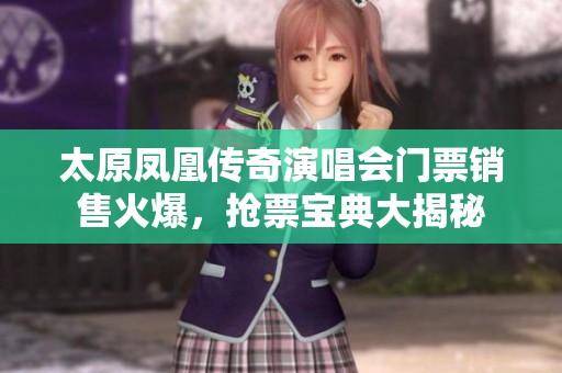 太原鳳凰傳奇演唱會(huì)門票銷售火爆，搶票寶典大揭秘