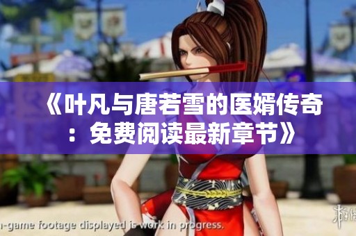 《葉凡與唐若雪的醫(yī)婿傳奇：免費(fèi)閱讀最新章節(jié)》