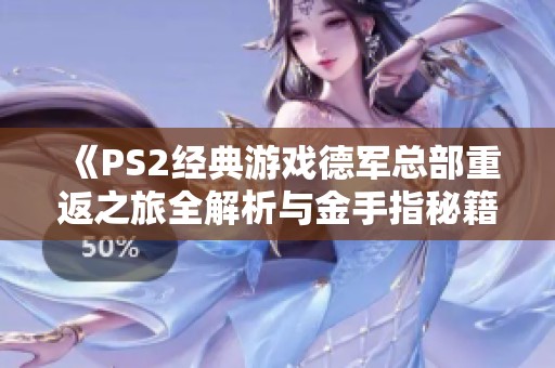 《PS2經(jīng)典游戲德軍總部重返之旅全解析與金手指秘籍分享》