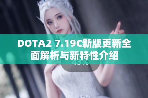 DOTA2 7.19C新版更新全面解析與新特性介紹