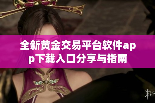 全新黃金交易平臺(tái)軟件app下載入口分享與指南
