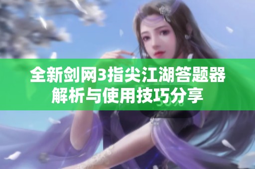 全新劍網(wǎng)3指尖江湖答題器解析與使用技巧分享