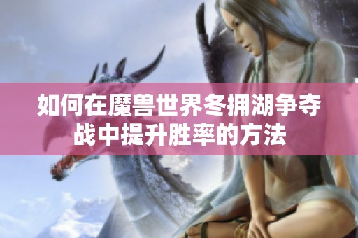 如何在魔獸世界冬擁湖爭(zhēng)奪戰(zhàn)中提升勝率的方法 如何在魔獸世界冬擁湖爭(zhēng)奪戰(zhàn)中提升勝率的方法