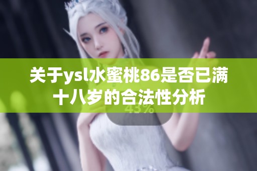 關(guān)于ysl水蜜桃86是否已滿十八歲的合法性分析