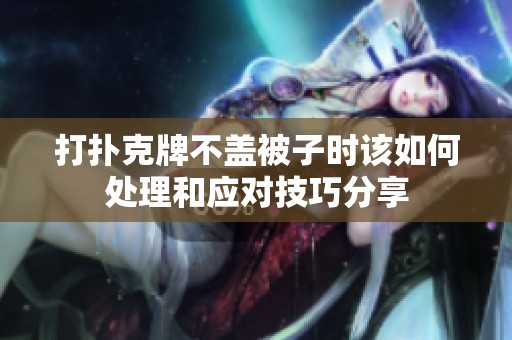 打撲克牌不蓋被子時該如何處理和應(yīng)對技巧分享