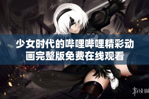 少女時代的嗶哩嗶哩精彩動畫完整版免費在線觀看