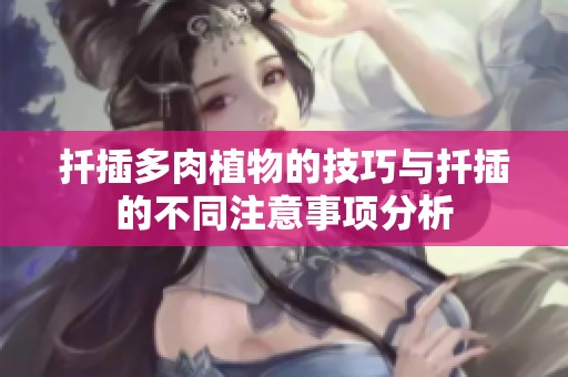 扦插多肉植物的技巧與扦插的不同注意事項(xiàng)分析