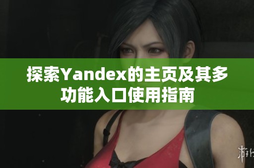 探索Yandex的主頁及其多功能入口使用指南