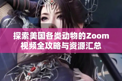探索美國各類動物的Zoom視頻全攻略與資源匯總