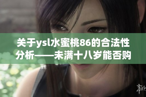 關(guān)于ysl水蜜桃86的合法性分析——未滿十八歲能否購(gòu)買？