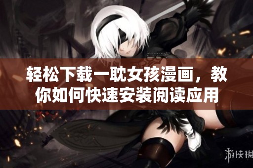 輕松下載一耽女孩漫畫，教你如何快速安裝閱讀應用
