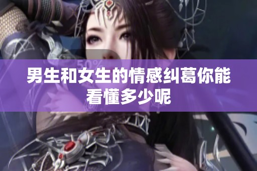 男生和女生的情感糾葛你能看懂多少呢