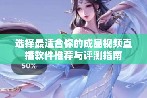 選擇最適合你的成品視頻直播軟件推薦與評測指南