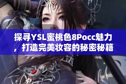 探尋YSL蜜桃色8Pocc魅力，打造完美妝容的秘密秘籍