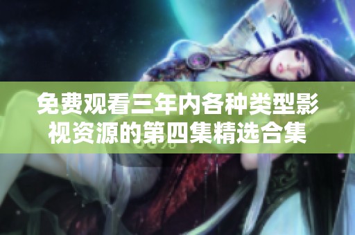 免費觀看三年內(nèi)各種類型影視資源的第四集精選合集