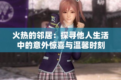 火熱的鄰居：探尋他人生活中的意外驚喜與溫馨時刻