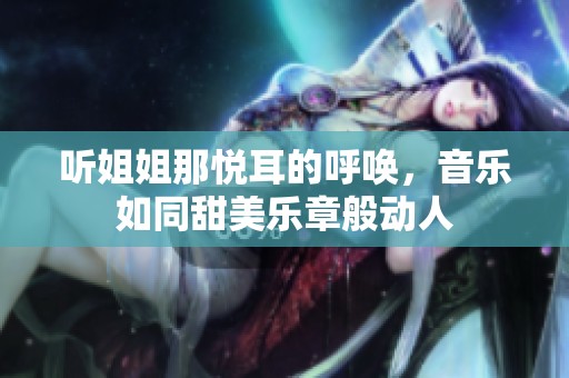 聽姐姐那悅耳的呼喚，音樂如同甜美樂章般動(dòng)人