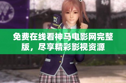 免費(fèi)在線看神馬電影網(wǎng)完整版,盡享精彩影視資源 免費(fèi)在線看神馬電影網(wǎng)完整版,盡享精彩影視資源