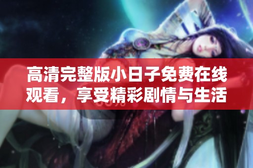 高清完整版小日子免費在線觀看，享受精彩劇情與生活智慧