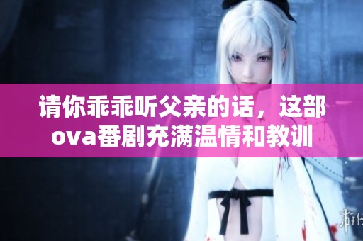 請你乖乖聽父親的話，這部ova番劇充滿溫情和教訓(xùn)