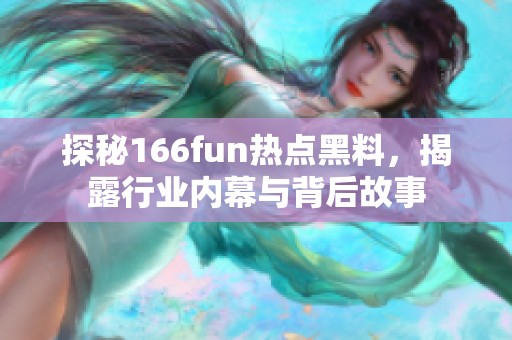 探秘166fun熱點(diǎn)黑料，揭露行業(yè)內(nèi)幕與背后故事