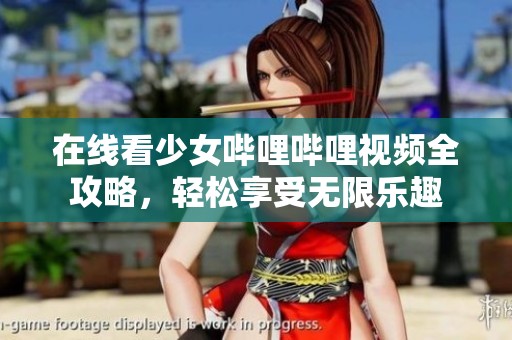 在線看少女嗶哩嗶哩視頻全攻略，輕松享受無(wú)限樂(lè)趣