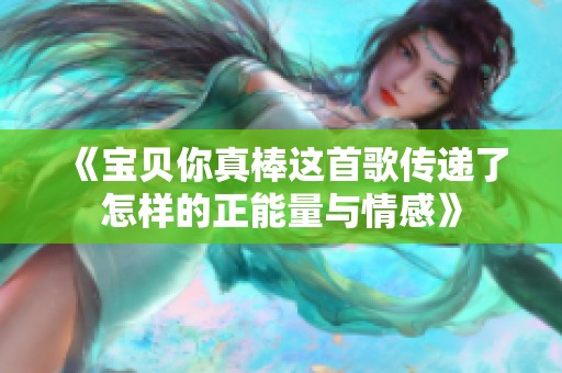 《寶貝你真棒這首歌傳遞了怎樣的正能量與情感》