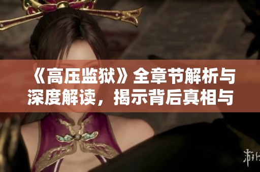 《高壓監(jiān)獄》全章節(jié)解析與深度解讀，揭示背后真相與人性考驗(yàn)