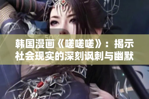 韓國漫畫《嗟嗟嗟》：揭示社會現(xiàn)實的深刻諷刺與幽默探討
