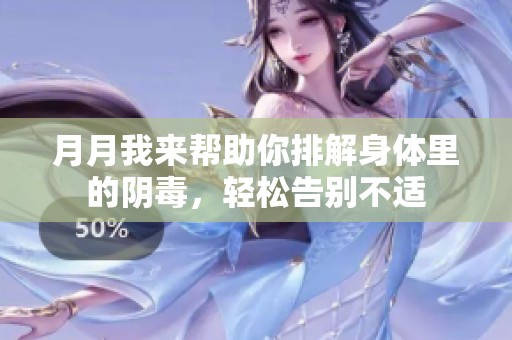 月月我來幫助你排解身體里的陰毒，輕松告別不適