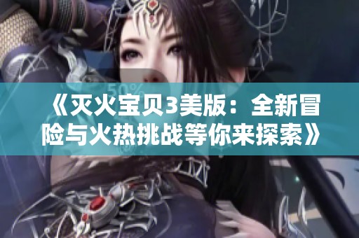 《滅火寶貝3美版：全新冒險(xiǎn)與火熱挑戰(zhàn)等你來探索》