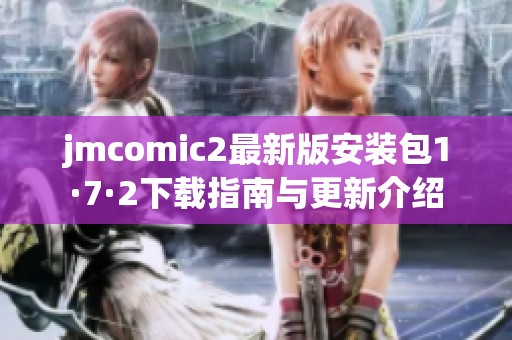 jmcomic2最新版安裝包1·7·2下載指南與更新介紹