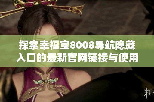 探索幸福寶8008導航隱藏入口的最新官網(wǎng)鏈接與使用指南
