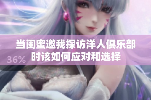 當(dāng)閨蜜邀我探訪洋人俱樂部時(shí)該如何應(yīng)對(duì)和選擇