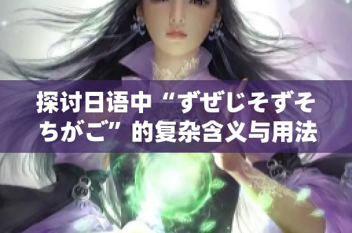 探討日語中“ずぜじそずそちがご”的復(fù)雜含義與用法分析